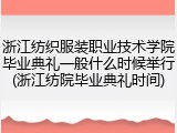 浙江纺织服装职业技术学院毕业典礼一般什么时候举行(浙江纺院毕业典礼时间)