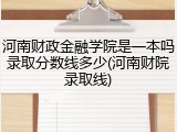 河南财政金融学院是一本吗录取分数线多少(河南财院录取线)