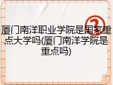 厦门南洋职业学院是国家重点大学吗(厦门南洋学院是重点吗)
