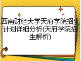 西南财经大学天府学院招生计划详细分析(天府学院招生解析)