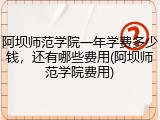 阿坝师范学院一年学费多少钱，还有哪些费用(阿坝师范学院费用)