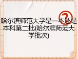 哈尔滨师范大学是一本还是本科第二批(哈尔滨师范大学批次)