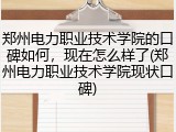 郑州电力职业技术学院的口碑如何，现在怎么样了(郑州电力职业技术学院现状口碑)