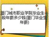厦门城市职业学院毕业生一般年薪多少钱(厦门毕业生年薪)