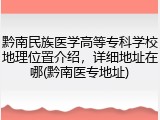 黔南民族医学高等专科学校地理位置介绍，详细地址在哪(黔南医专地址)