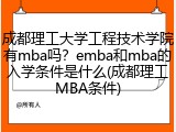 成都理工大学工程技术学院有mba吗？emba和mba的入学条件是什么(成都理工MBA条件)