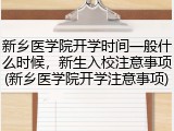 新乡医学院开学时间一般什么时候，新生入校注意事项(新乡医学院开学注意事项)