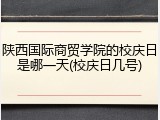 陕西国际商贸学院的校庆日是哪一天(校庆日几号)