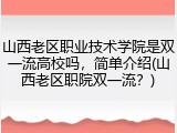山西老区职业技术学院是双一流高校吗，简单介绍(山西老区职院双一流？)