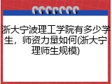 浙大宁波理工学院有多少学生，师资力量如何(浙大宁理师生规模)