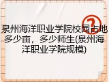 泉州海洋职业学院校园占地多少亩，多少师生(泉州海洋职业学院规模)
