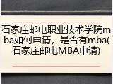 石家庄邮电职业技术学院mba如何申请，是否有mba(石家庄邮电MBA申请)