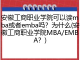 安徽工商职业学院可以读mba或者emba吗？为什么(安徽工商职业学院MBA/EMBA？)
