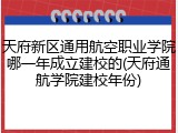 天府新区通用航空职业学院哪一年成立建校的(天府通航学院建校年份)