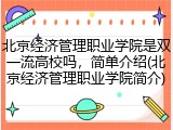 北京经济管理职业学院是双一流高校吗，简单介绍(北京经济管理职业学院简介)
