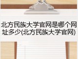 北方民族大学官网是哪个网址多少(北方民族大学官网)
