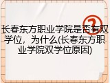 长春东方职业学院是否有双学位，为什么(长春东方职业学院双学位原因)