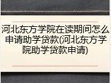 河北东方学院在读期间怎么申请助学贷款(河北东方学院助学贷款申请)