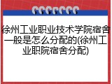 徐州工业职业技术学院宿舍一般是怎么分配的(徐州工业职院宿舍分配)