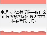 南通大学杏林学院一般什么时候放寒暑假(南通大学杏林寒暑假时间)