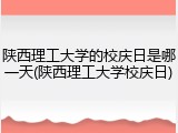 陕西理工大学的校庆日是哪一天(陕西理工大学校庆日)