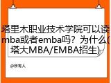 塔里木职业技术学院可以读mba或者emba吗？为什么(塔大MBA/EMBA招生)