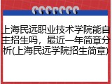 上海民远职业技术学院能自主招生吗，最近一年简章分析(上海民远学院招生简章)