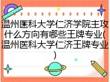 温州医科大学仁济学院主攻什么方向有哪些王牌专业(温州医科大学仁济王牌专业)