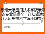 苏州大学应用技术学院最好的专业是哪个，详细阐述(苏大应用技术学院王牌专业)
