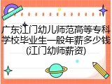 广东江门幼儿师范高等专科学校毕业生一般年薪多少钱(江门幼师薪资)