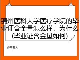 锦州医科大学医疗学院的毕业证含金量怎么样，为什么(毕业证含金量如何)