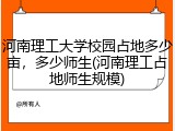 河南理工大学校园占地多少亩，多少师生(河南理工占地师生规模)