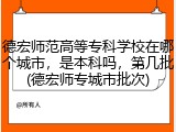 德宏师范高等专科学校在哪个城市，是本科吗，第几批(德宏师专城市批次)
