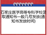 石家庄医学高等专科学校录取通知书一般几号发放(通知书发放时间)
