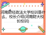 河南财经政法大学校训是什么，校长介绍(河南财大校长校训)
