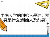 中南大学的创始人是谁，前身是什么(创始人及前身)