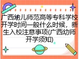 广西幼儿师范高等专科学校开学时间一般什么时候，新生入校注意事项(广西幼师开学须知)