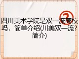 四川美术学院是双一流高校吗，简单介绍(川美双一流？简介)