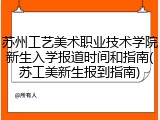 苏州工艺美术职业技术学院新生入学报道时间和指南(苏工美新生报到指南)