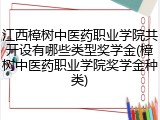 江西樟树中医药职业学院共开设有哪些类型奖学金(樟树中医药职业学院奖学金种类)