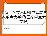 上海工艺美术职业学院是国家重点大学吗(国家重点大学吗)