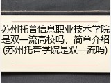 苏州托普信息职业技术学院是双一流高校吗，简单介绍(苏州托普学院是双一流吗)