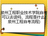泉州工程职业技术学院自考可以去读吗，流程是什么(泉州工程自考流程)