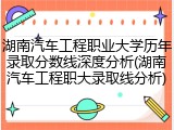 湖南汽车工程职业大学历年录取分数线深度分析(湖南汽车工程职大录取线分析)