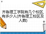 齐鲁理工学院有几个校区,有多少人(齐鲁理工校区及人数)