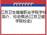 江苏卫生健康职业学院学校简介，校史概述(江苏卫健学院校史)