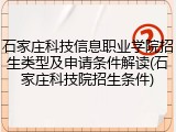 石家庄科技信息职业学院招生类型及申请条件解读(石家庄科技院招生条件)