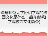 福建师范大学协和学院的校园文化是什么，简介(协和学院校园文化简介)