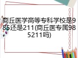 商丘医学高等专科学校是985还是211(商丘医专属985211吗)
