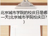 北京城市学院的校庆日是哪一天(北京城市学院校庆日？)
